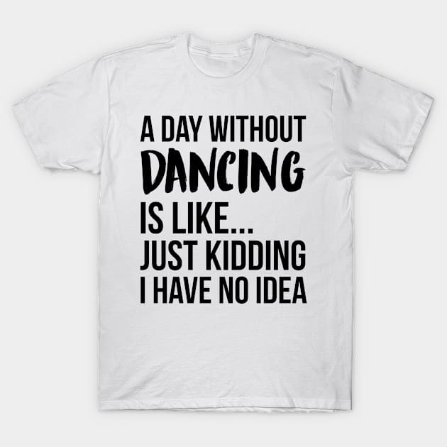 A Day Without dancing T-Shirt by IndigoPine